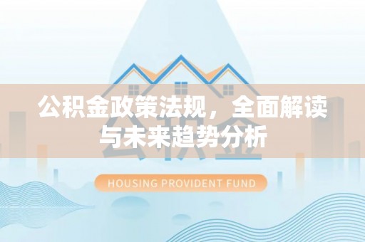 海宁公积金政策法规，全面解读与未来趋势分析