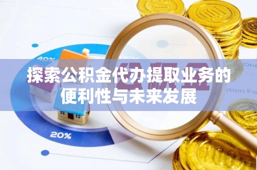 海宁探索公积金代办提取业务的便利性与未来发展