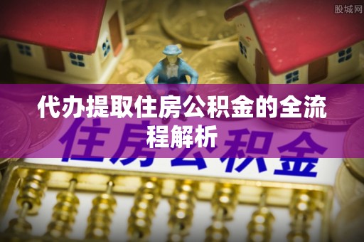 海宁代办提取住房公积金的全流程解析