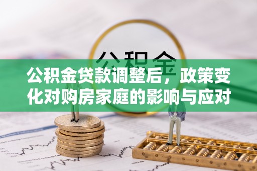 海宁公积金贷款调整后，政策变化对购房家庭的影响与应对策略