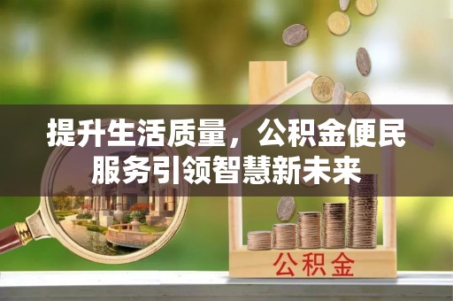 海宁提升生活质量，公积金便民服务引领智慧新未来