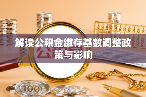 海宁解读公积金缴存基数调整政策与影响