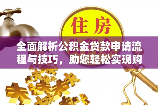 海宁全面解析公积金贷款申请流程与技巧，助您轻松实现购房梦想