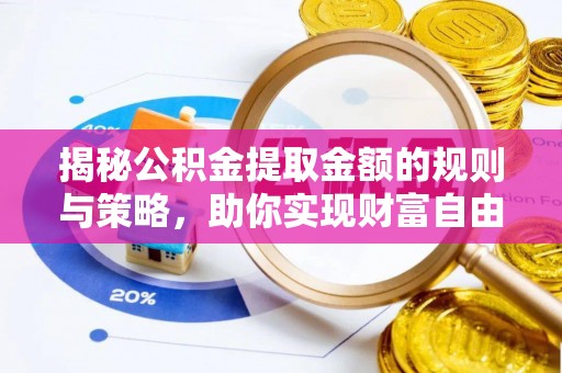 海宁揭秘公积金提取金额的规则与策略，助你实现财富自由