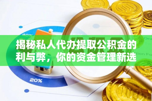 海宁揭秘私人代办提取公积金的利与弊，你的资金管理新选择