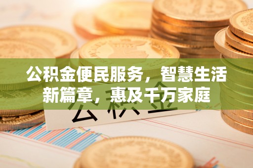 海宁公积金便民服务，智慧生活新篇章，惠及千万家庭
