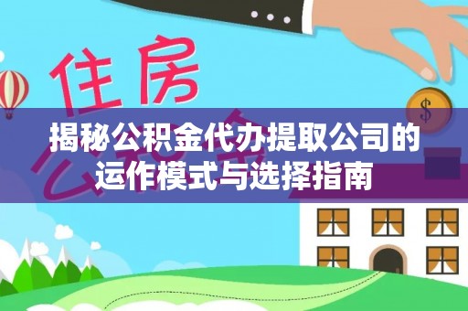 海宁揭秘公积金代办提取公司的运作模式与选择指南