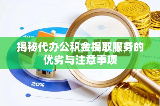 海宁揭秘代办公积金提取服务的优劣与注意事项