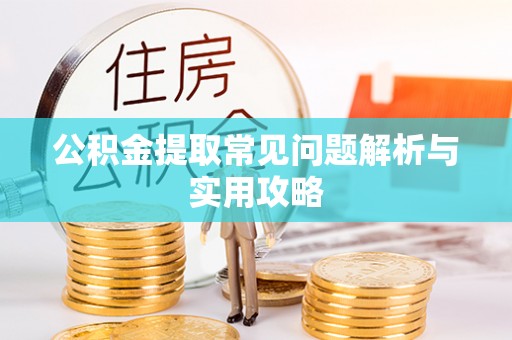 海宁公积金提取常见问题解析与实用攻略