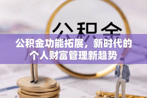 海宁公积金功能拓展，新时代的个人财富管理新趋势