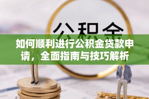 海宁如何顺利进行公积金贷款申请，全面指南与技巧解析