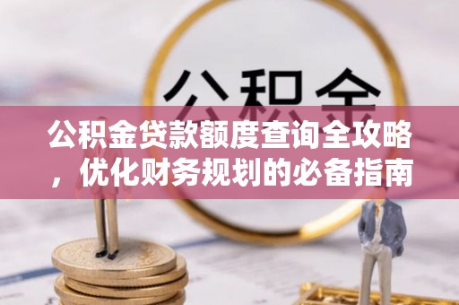 海宁公积金贷款额度查询全攻略，优化财务规划的必备指南
