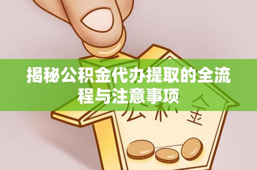 海宁揭秘公积金代办提取的全流程与注意事项