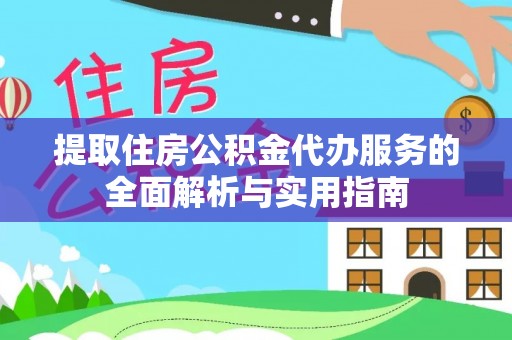 海宁提取住房公积金代办服务的全面解析与实用指南