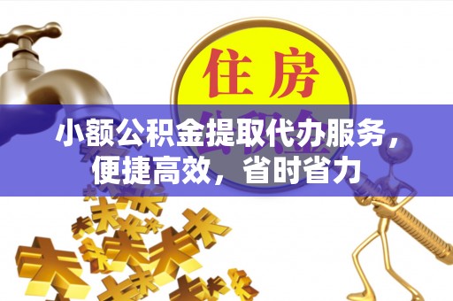 海宁小额公积金提取代办服务，便捷高效，省时省力