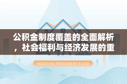 海宁公积金制度覆盖的全面解析，社会福利与经济发展的重要纽带