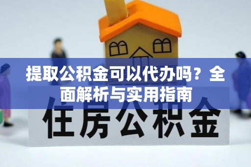 海宁提取公积金可以代办吗？全面解析与实用指南