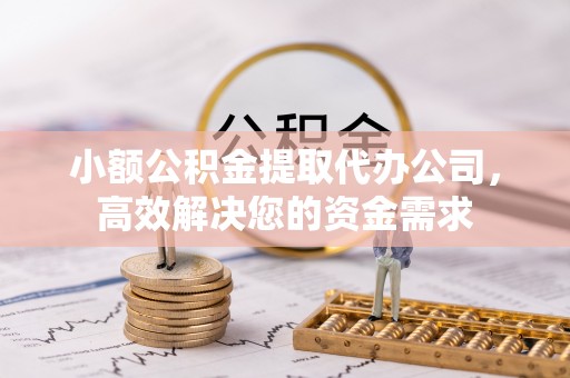 海宁小额公积金提取代办公司，高效解决您的资金需求
