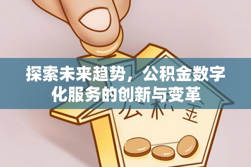 海宁探索未来趋势，公积金数字化服务的创新与变革