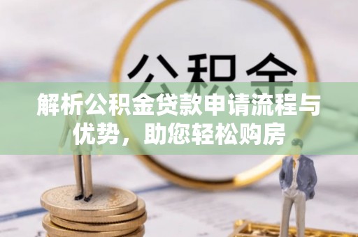 海宁解析公积金贷款申请流程与优势，助您轻松购房