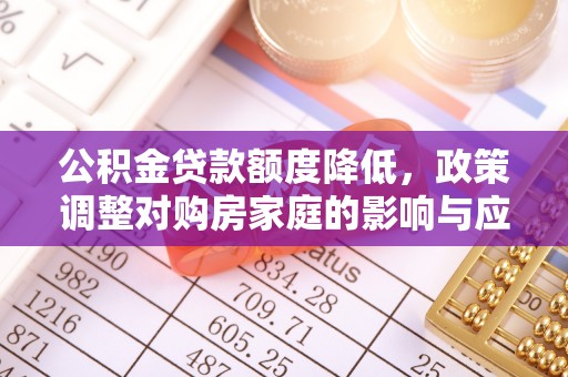 海宁公积金贷款额度降低，政策调整对购房家庭的影响与应对策略