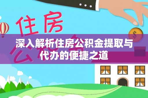 海宁深入解析住房公积金提取与代办的便捷之道