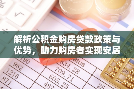 海宁解析公积金购房贷款政策与优势，助力购房者实现安居梦想