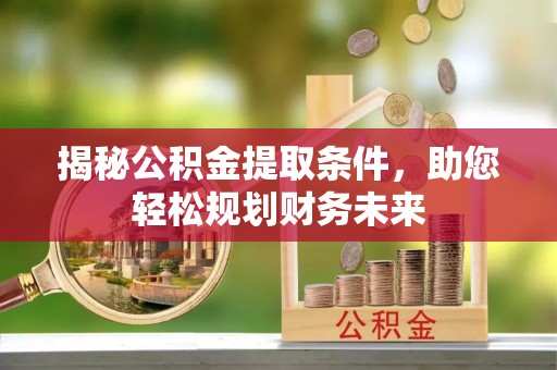 海宁揭秘公积金提取条件，助您轻松规划财务未来