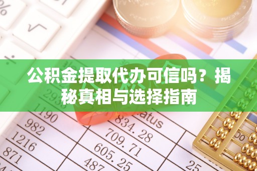 海宁公积金提取代办可信吗？揭秘真相与选择指南