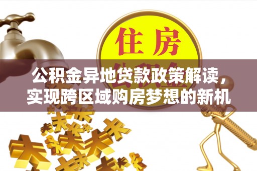 海宁公积金异地贷款政策解读，实现跨区域购房梦想的新机遇