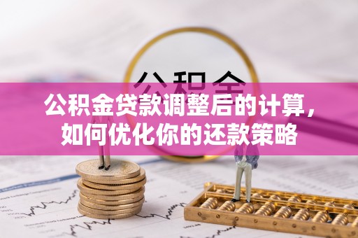 海宁公积金贷款调整后的计算，如何优化你的还款策略