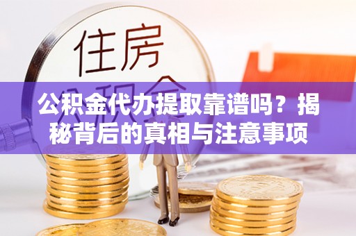 海宁公积金代办提取靠谱吗？揭秘背后的真相与注意事项