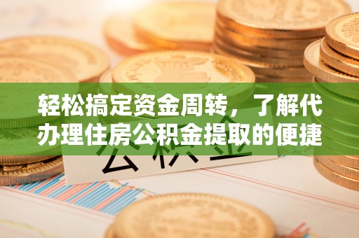 海宁轻松搞定资金周转，了解代办理住房公积金提取的便捷之道