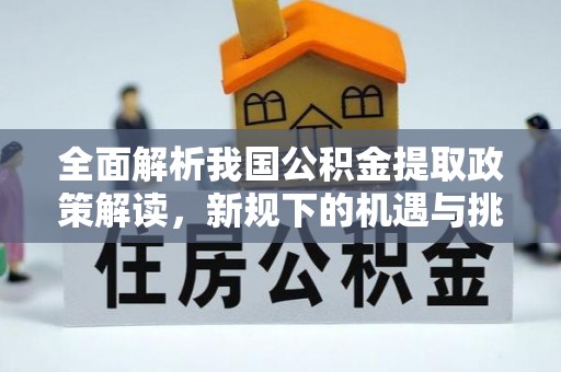 海宁全面解析我国公积金提取政策解读，新规下的机遇与挑战