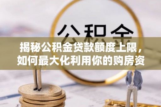 海宁揭秘公积金贷款额度上限，如何最大化利用你的购房资金？