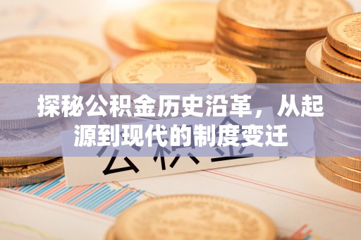 海宁探秘公积金历史沿革，从起源到现代的制度变迁