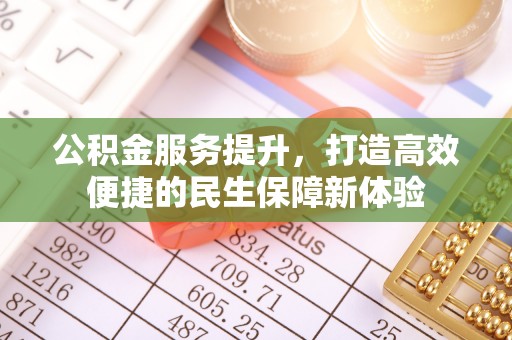 海宁公积金服务提升，打造高效便捷的民生保障新体验