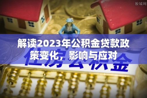 海宁解读2023年公积金贷款政策变化，影响与应对