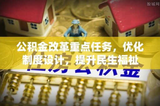 海宁公积金改革重点任务，优化制度设计，提升民生福祉