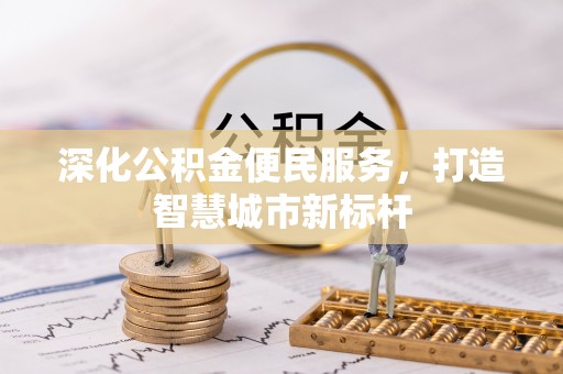 海宁深化公积金便民服务，打造智慧城市新标杆