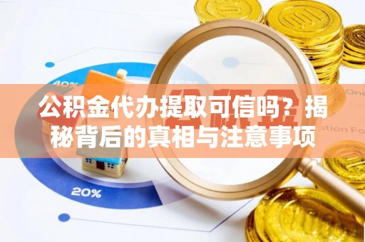 海宁公积金代办提取可信吗？揭秘背后的真相与注意事项
