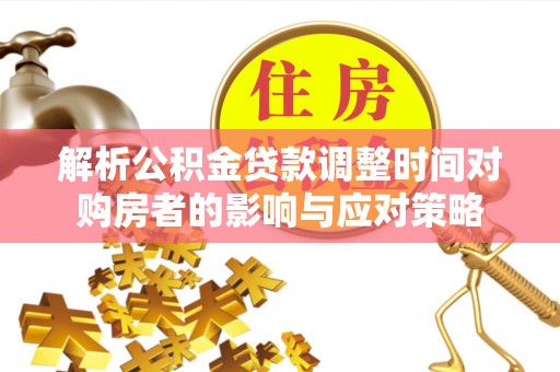 海宁解析公积金贷款调整时间对购房者的影响与应对策略