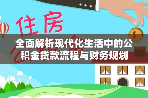 海宁全面解析现代化生活中的公积金贷款流程与财务规划