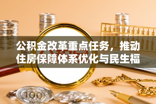 海宁公积金改革重点任务，推动住房保障体系优化与民生福祉提升