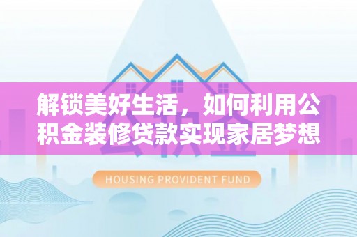 海宁解锁美好生活，如何利用公积金装修贷款实现家居梦想