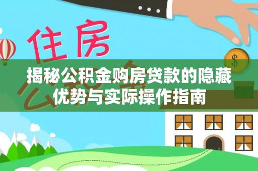 海宁揭秘公积金购房贷款的隐藏优势与实际操作指南