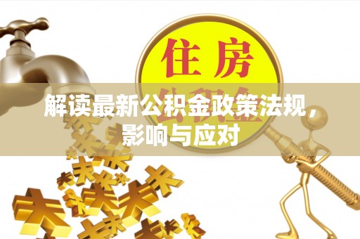 海宁解读最新公积金政策法规，影响与应对