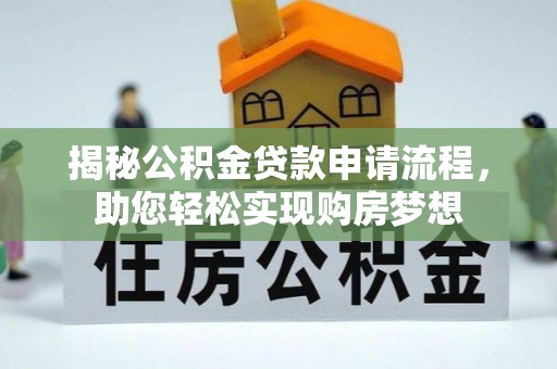 海宁揭秘公积金贷款申请流程，助您轻松实现购房梦想