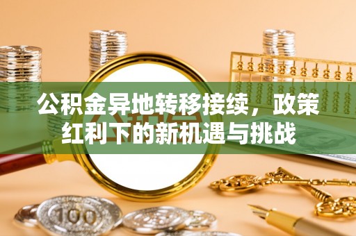 海宁公积金异地转移接续，政策红利下的新机遇与挑战