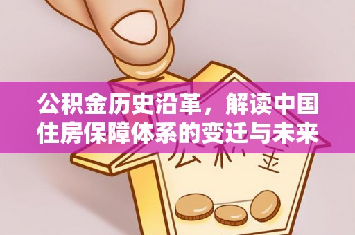 海宁公积金历史沿革，解读中国住房保障体系的变迁与未来